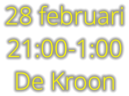 28 februari 21:00-1:00 De Kroon
