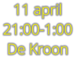 11 april 21:00-1:00 De Kroon