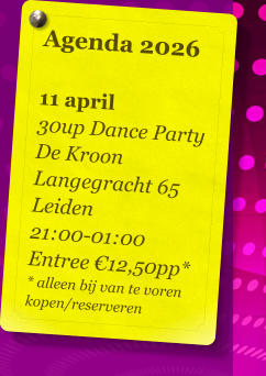 Agenda 2026   11 april 30up Dance Party De Kroon Langegracht 65 Leiden 21:00-01:00 Entree €12,50pp* * alleen bij van te voren kopen/reserveren