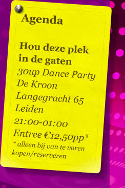 Agenda   Hou deze plek in de gaten 30up Dance Party De Kroon Langegracht 65 Leiden 21:00-01:00 Entree €12,50pp* * alleen bij van te voren kopen/reserveren