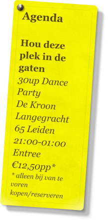 Agenda   Hou deze plek in de gaten 30up Dance Party De Kroon Langegracht 65 Leiden 21:00-01:00 Entree €12,50pp* * alleen bij van te voren kopen/reserveren